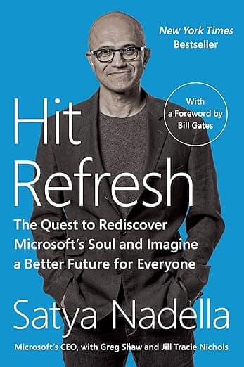 Hit Refresh: The Quest to Rediscover Microsoft's Soul and Imagine a Better Future for Everyone - Satya Nadella