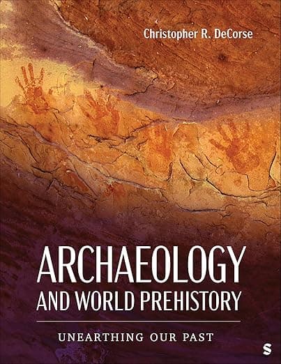 Archaeology and World Prehistory: Unearthing Our Past - Christopher Raymond DeCorse