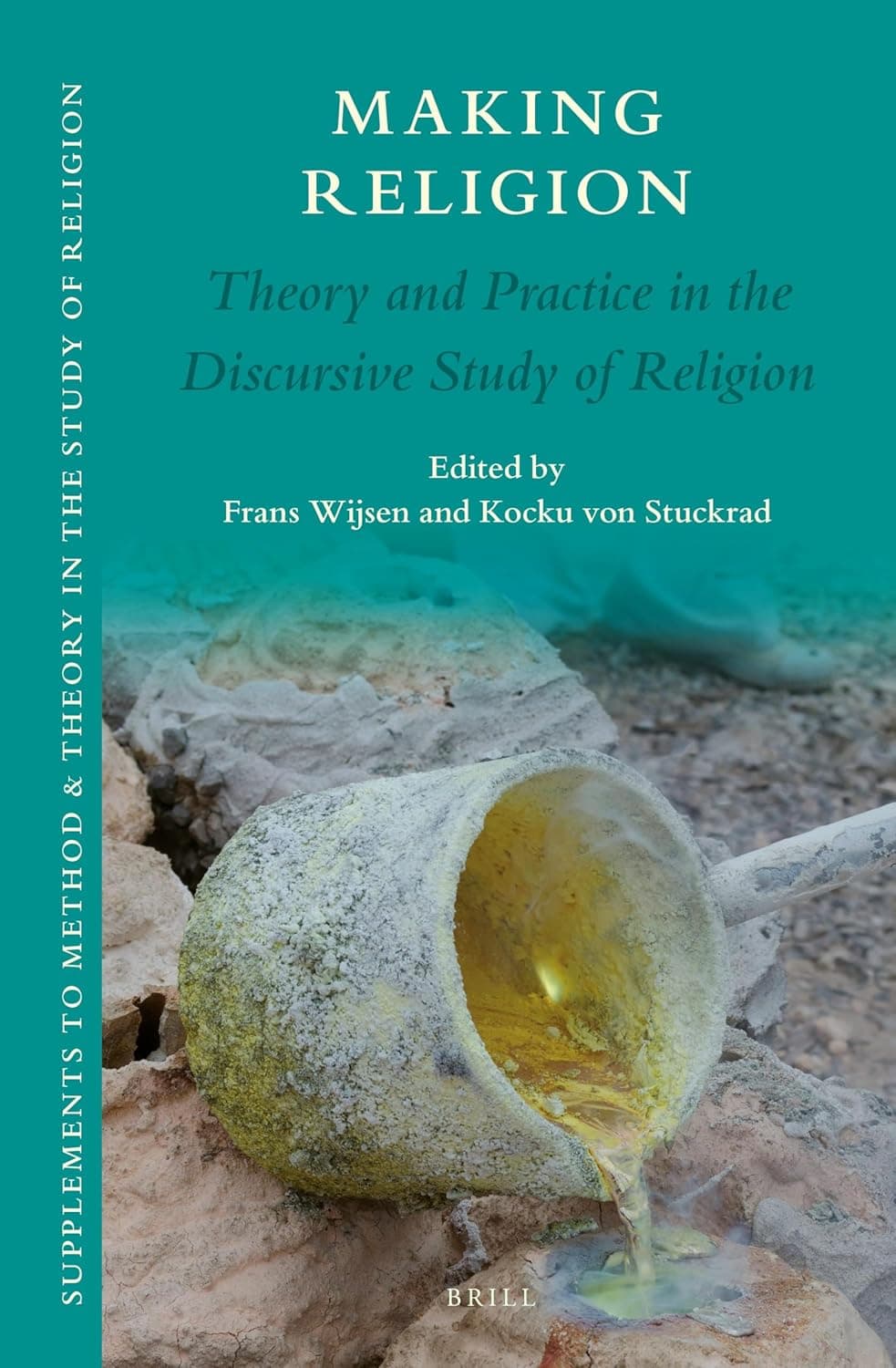 Making Religion: Theory and Practice in the Discursive Study of Religion (Supplements to Method & Theory in the Study of Religion, 4) - Kocku von Stuckrad