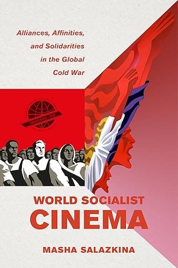 World Socialist Cinema: Alliances, Affinities, and Solidarities in the Global Cold War (Cinema Cultures in Contact) (Volume 4) - University of California Press