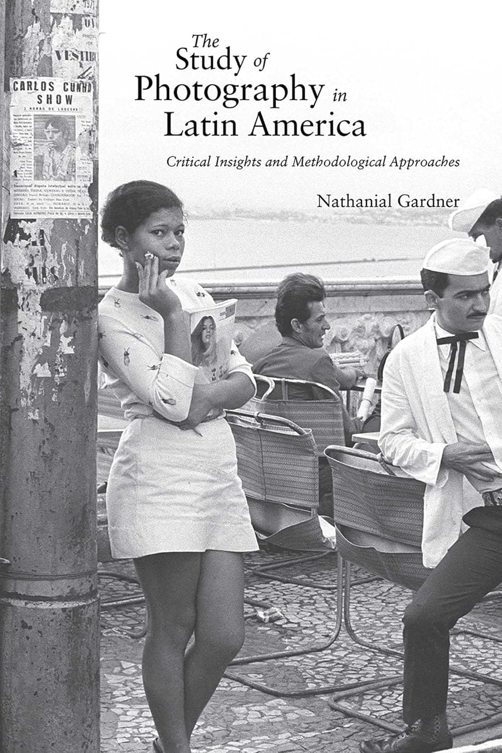 The Study of Photography in Latin America: Critical Insights and Methodological Approaches - Nathanial Gardner