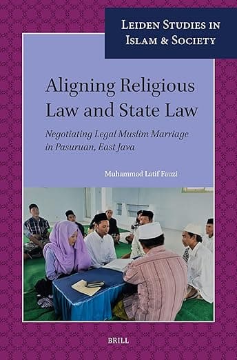 Aligning Religious Law and State Law: Negotiating Legal Muslim Marriage in Pasuruan, East Java (Leiden Studies in Islam and Society, 18) - Muhammad Latif Fauzi