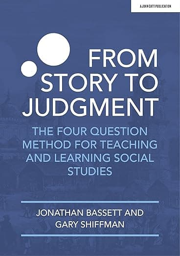 From Story to Judgment: The Four Question Method for Teaching and Learning Social Studies - John Catt Educational