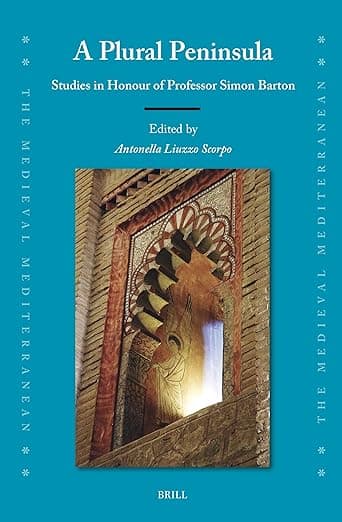 A Plural Peninsula: Studies in Honour of Professor Simon Barton (The Medieval Mediterranean, 138) - Antonella Liuzzo Scorpo