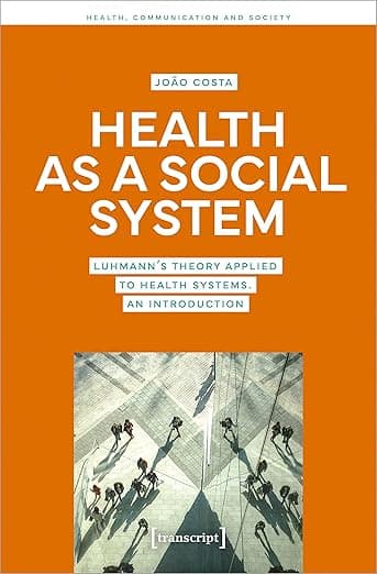 Health as a Social System: Luhmann's Theory Applied to Health Systems. An Introduction (Health, Communication and Society) - transcript publishing