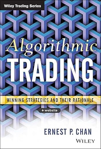 Algorithmic Trading: Winning Strategies and Their Rationale (Wiley Trading) - Ernest P. Chan