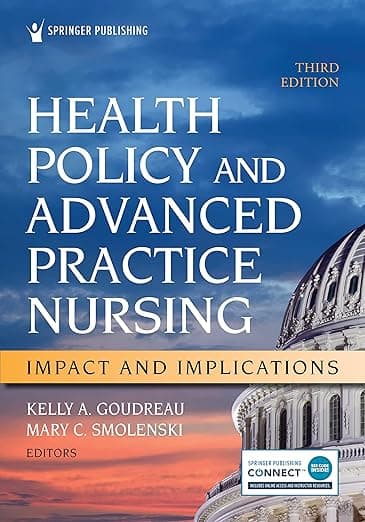 Health Policy and Advanced Practice Nursing, Third Edition: Impact and Implications - Kelly A. Goudreau PhD  RN  ACNS-BC  FCNS  FAAN