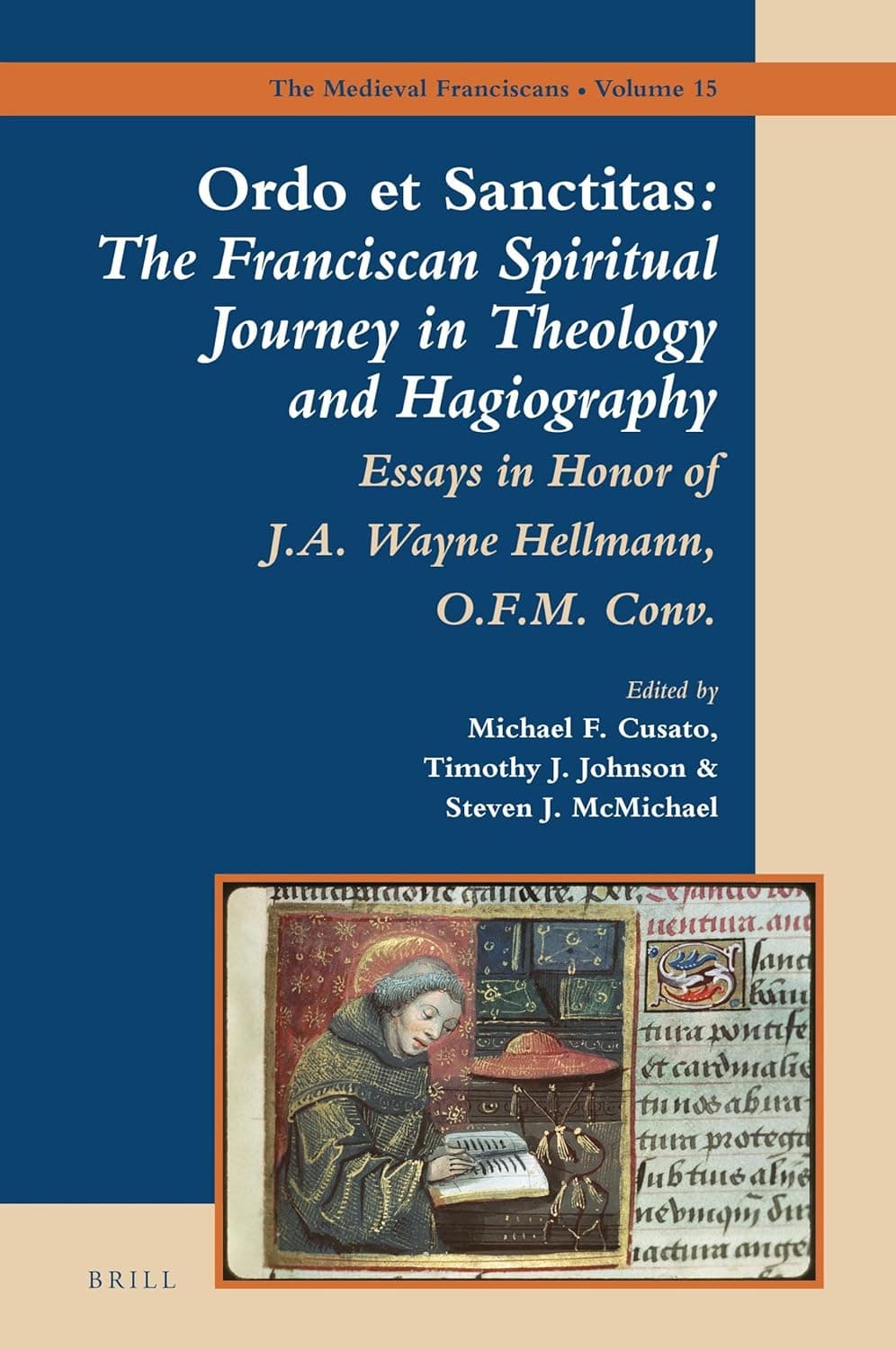 Ordo et Sanctitas: The Franciscan Spiritual Journey in Theology and Hagiography: Essays in Honor of J. A. Wayne Hellmann, O.F.M. Conv. (The Medieval Franciscans, 15)