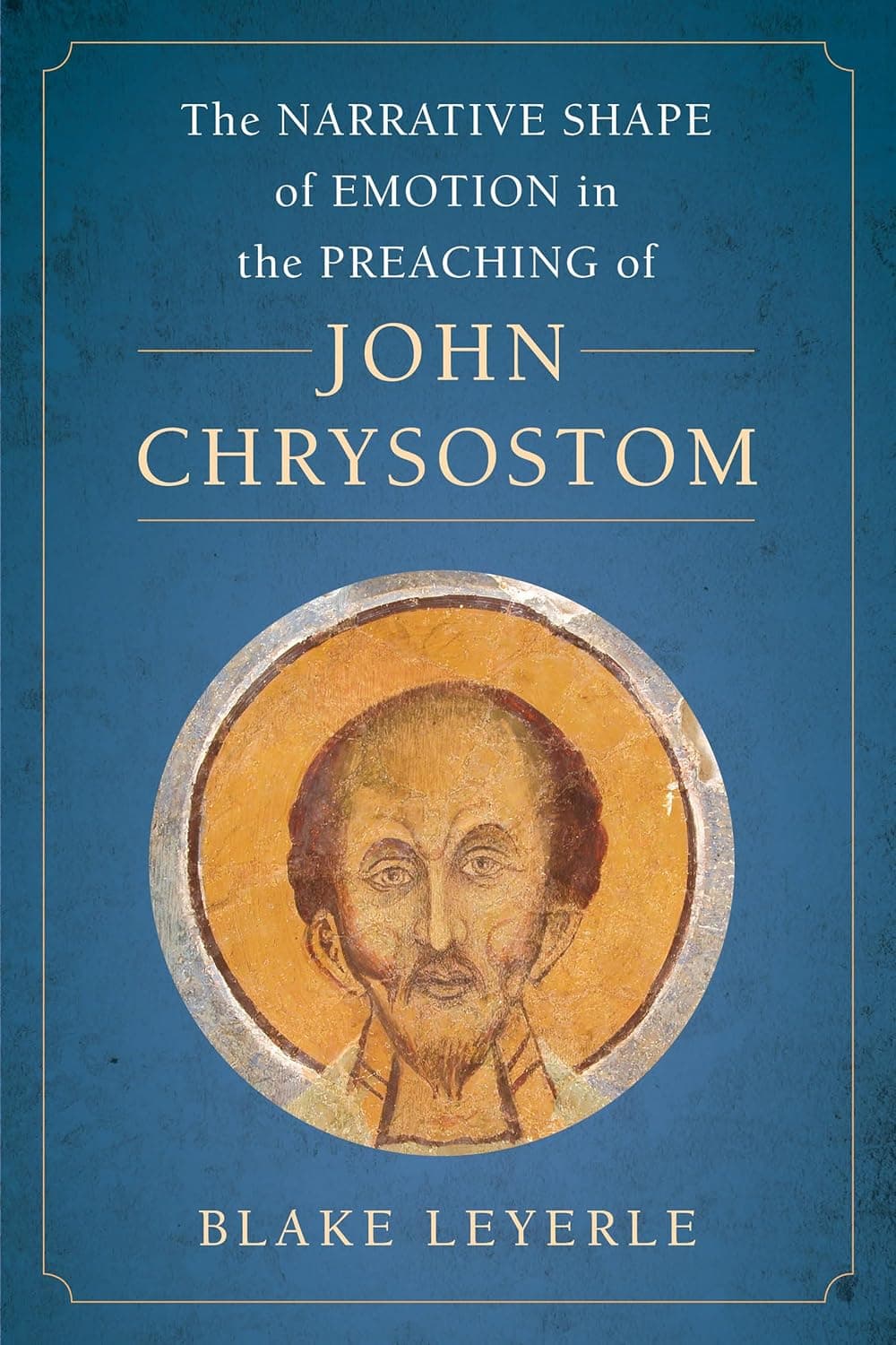 Narrative Shape of Emotion in the Preaching of John Chrysostom (Christianity in Late Antiquity) (Volume 10) - University of California Press