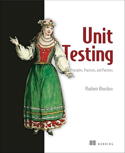 Unit Testing Principles, Practices, and Patterns: Effective testing styles, patterns, and reliable automation for unit testing, mocking, and integration testing with examples in C# - Manning