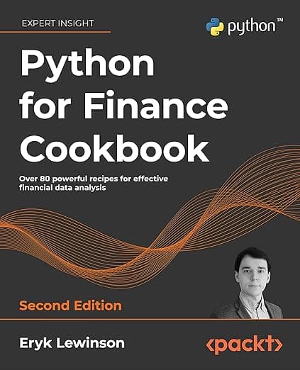 Python for Finance Cookbook: Over 80 powerful recipes for effective financial data analysis, 2nd Edition - Eryk Lewinson