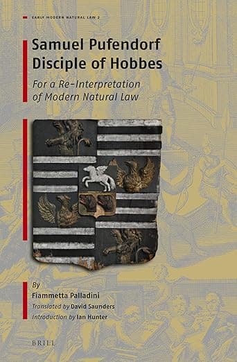 Samuel Pufendorf Disciple of Hobbes: For a Re-Interpretation of Modern Natural Law (Early Modern Natural Law: Studies & Sources, 2) - Brill