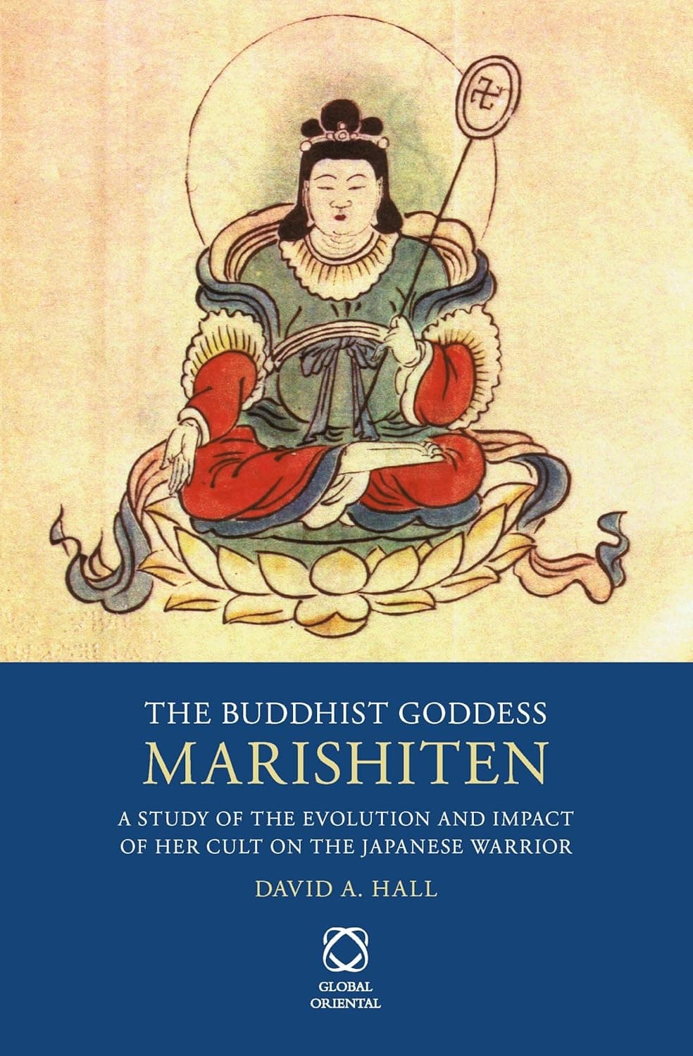 The Buddhist Goddess Marishiten: A Study of the Evolution and Impact of her Cult on the Japanese Warrior - David Hall