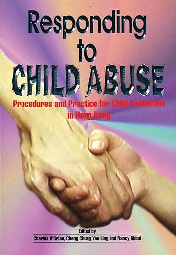 Responding to Child Abuse: Procedures and Practice for Child Protection in Hong Kong - Charles O’Brian