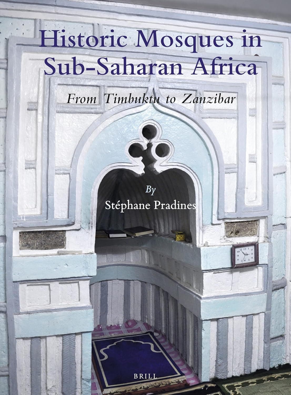 Historic Mosques in Sub-Saharan Africa: From Timbuktu to Zanzibar (Handbook of Oriental Studies. Section 1 The Near and Middle East, 163) - Stéphane Pradines