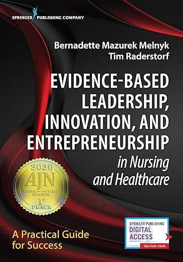 Evidence-Based Leadership, Innovation and Entrepreneurship in Nursing and Healthcare: A Practical Guide to Success - Bernadette Mazurek Melnyk PhD  APRN-CNP  FAANP  FNAP  FAAN