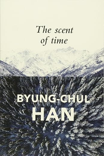 The Scent of Time: A Philosophical Essay on the Art of Lingering - Byung-Chul Han