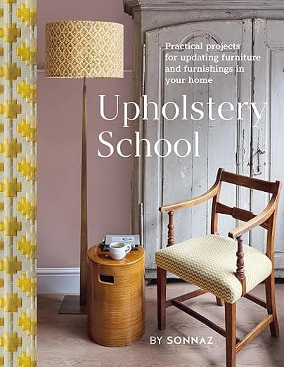 Upholstery School: Practical Projects for Updating Furniture and Furnishings in Your Home - Noor