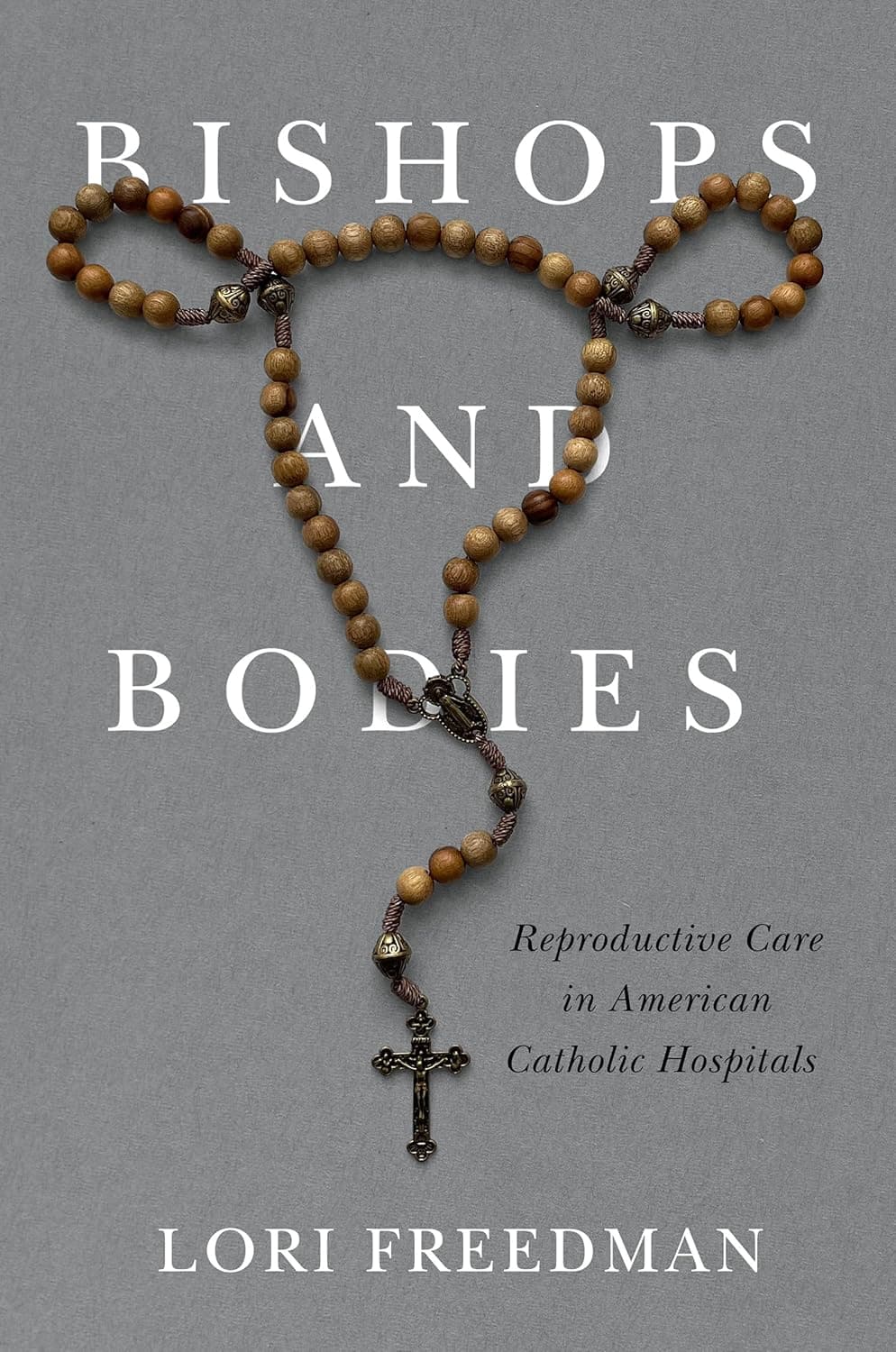 Bishops and Bodies: Reproductive Care in American Catholic Hospitals (Critical Issues in Health and Medicine) - Rutgers University Press