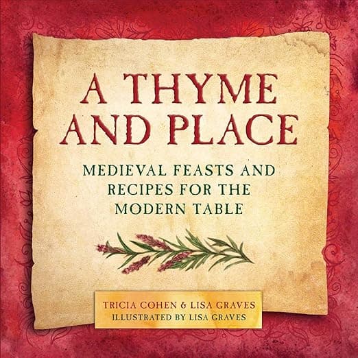A Thyme and Place: Medieval Feasts and Recipes for the Modern Table - Lisa Graves