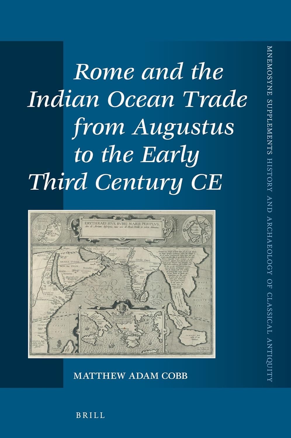 Rome and the Indian Ocean Trade from Augustus to the Early Third Century CE (Mnemosyne, Supplements, History and Archaeology of Classical Antiquity, 418) - Matthew A. Cobb