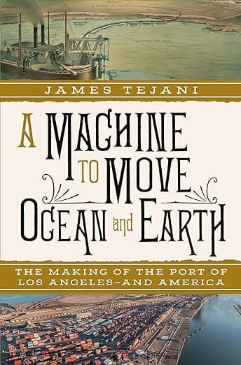 A Machine to Move Ocean and Earth: The Making of the Port of Los Angeles and America - W. Mak