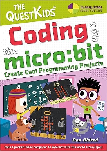 Coding with the micro:bit - Create Cool Programming Projects: The QuestKids children's series (In Easy Steps - The QuestKids) - In Easy Steps Limited