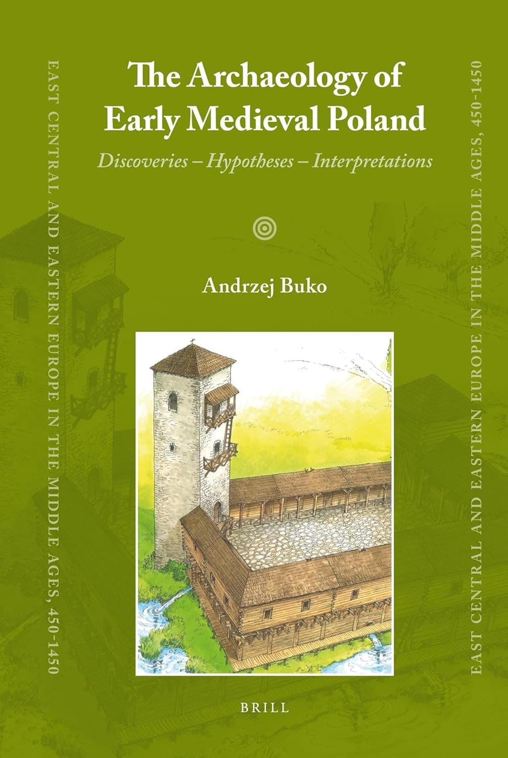 The Archaeology of Early Medieval Poland: Discoveries – Hypotheses – Interpretations (East Central and Eastern Europe in the Middle Ages, 450-1450, 1) - Andrzej Buko