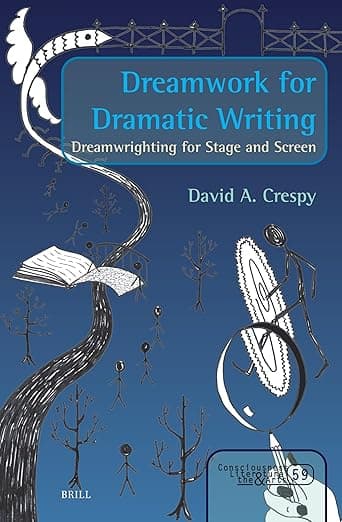 Dreamwork for Dramatic Writing: Dreamwrighting for Stage and Screen (Consciousness, Literature and the Arts, 60) - David A. Crespy