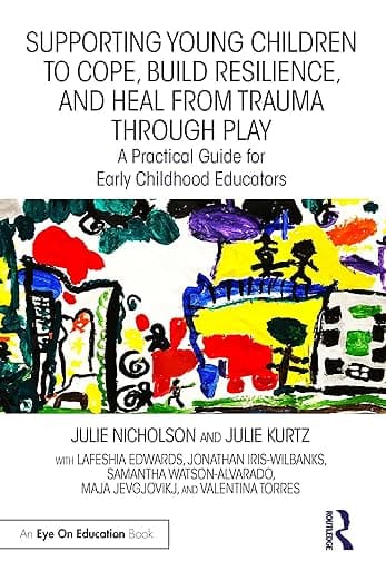 Supporting Young Children to Cope, Build Resilience, and Heal from Trauma through Play (Eye on Education) - Julie Nicholson
