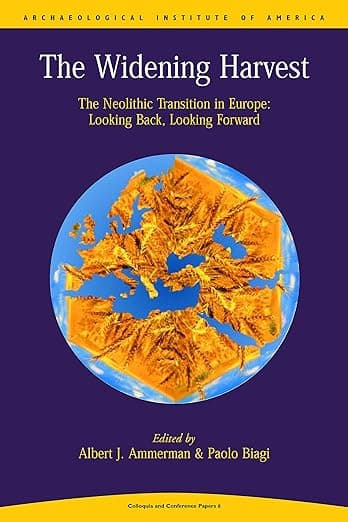 The Widening Harvest. The Neolithic Transition in Europe: Looking Forward, Looking Back (Colloquia and Conference Papers) - Archaeological Institute of America