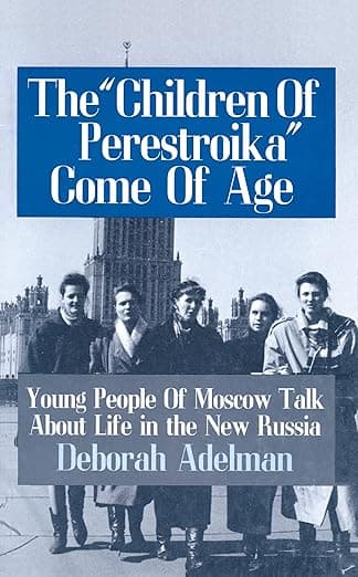 The Children of Perestroika Come of Age: Young People of Moscow Talk About Life in the New Russia - Deborah Adelman