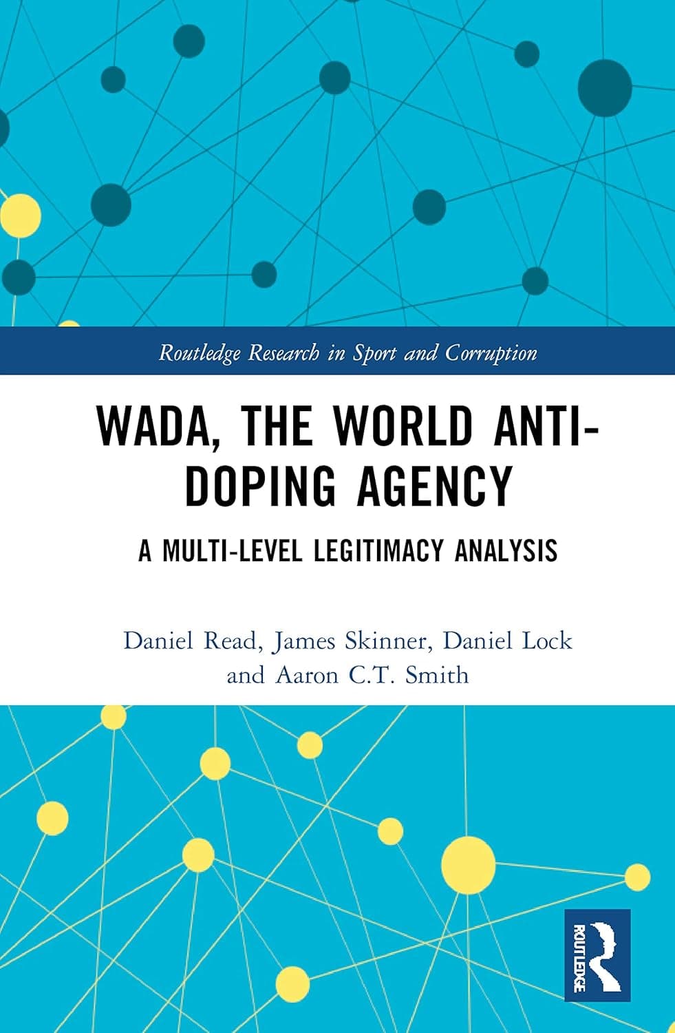WADA, the World Anti-Doping Agency (Routledge Research in Sport and Corruption)