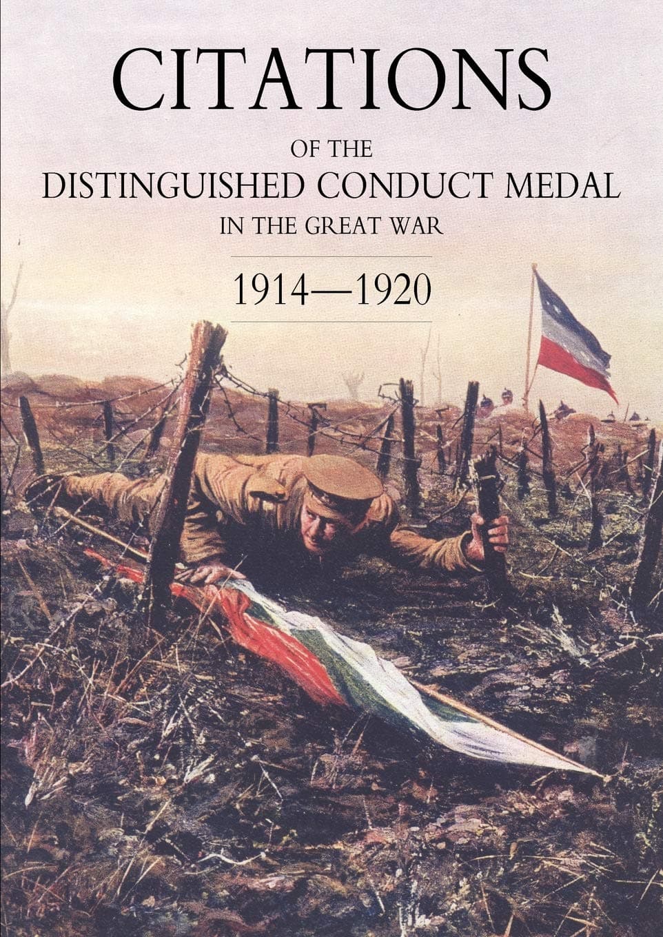 Citations of the Distinguished Conduct Medal 1914-1920: Section 1: Royal Flying Corps & Royal Air Force Foot Guards Yeomanry and Cavalry - Naval & Military Press