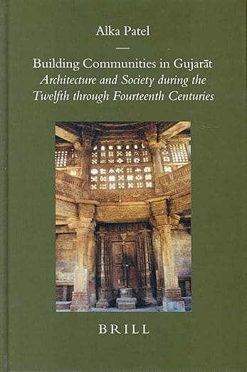 Building Communities in Gujarāt: Architecture and Society during the Twelfth through Fourteenth Centuries (Brill's Indological Library, 22) - Alka Patel
