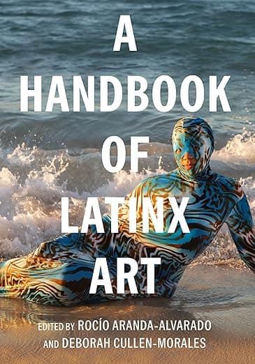 A Handbook of Latinx Art (Documents of Twentieth-Century Art) - University of California Press