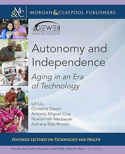 Autonomy and Independence: Aging in an Era of Technology (Synthesis Lectures on Technology and Health) - Morgan & Claypool