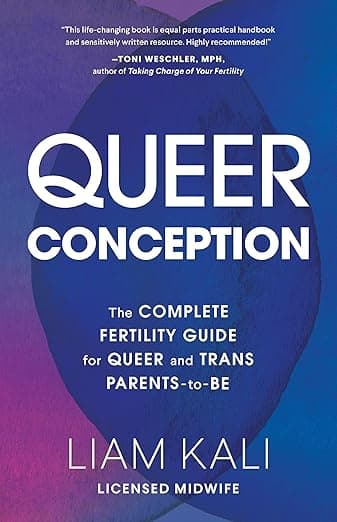 Queer Conception: The Complete Guide to Fertility, IUI, and IVF for LGBTQ+ Parents-to-Be - Liam Kali