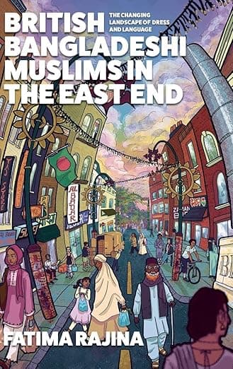 British Bangladeshi Muslims in the East End: The changing landscape of dress and language - Fatima Rajina