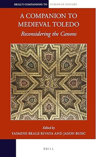 A Companion to Medieval Toledo: Reconsidering the Canons (Brill's Companions to European History, 16) (Arabic Edition) - Yasmine Beale-Rivaya
