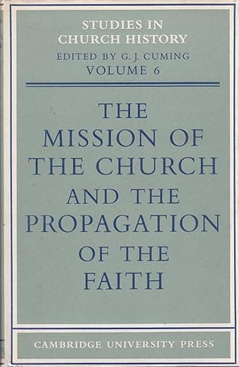 The Mission of the Church and the Propagation of the Faith: Papers read at the Seventh Summer Meeting and the Eighth Winter Meeting of the ... (Studies in Church History, Series Number 6) - G. J. Cuming