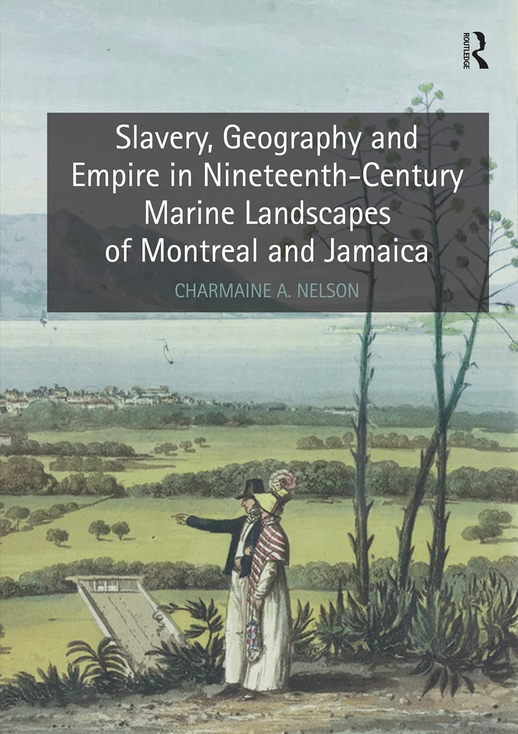 Slavery, Geography and Empire in Nineteenth-Century Marine Landscapes of Montreal and Jamaica - Routledge
