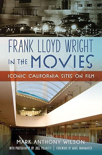 Frank Lloyd Wright in the Movies: Iconic California Sites on Film (History & Guide) - Mark Anthony Wilson