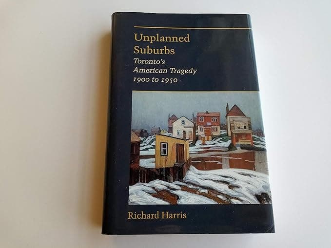 Unplanned Suburbs: Toronto's American Tragedy, 1900 to 1950 (Creating the North American Landscape) - The Johns Hopkins University Press