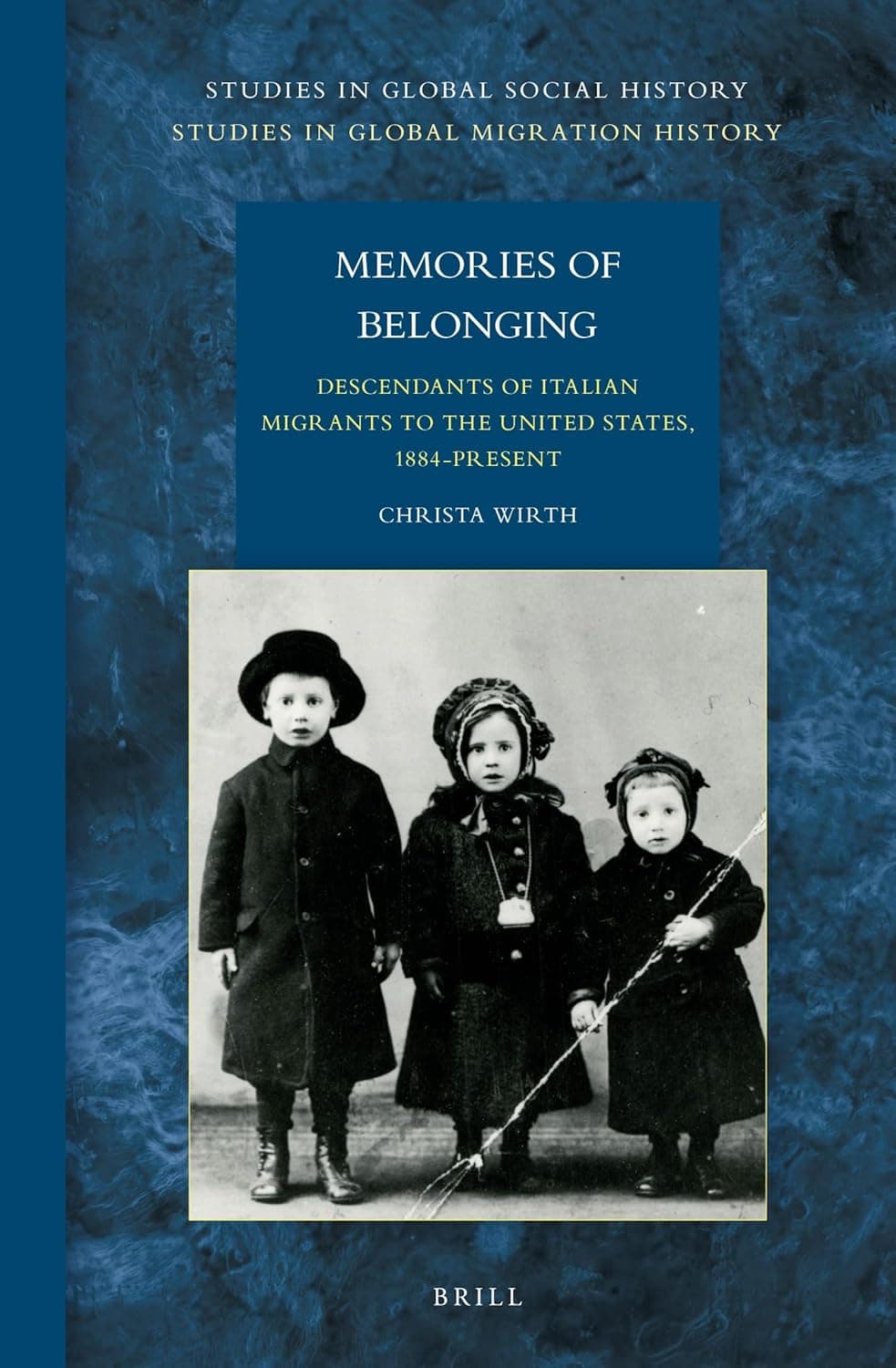 Memories of Belonging: Descendants of Italian Migrants to the United States, 1884-Present (Studies in Global Social History, 17) - Christa Wirth