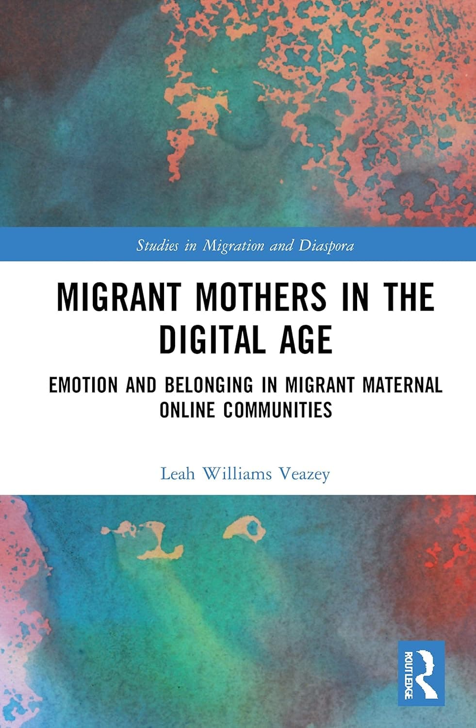 Migrant Mothers in the Digital Age (Studies in Migration and Diaspora)
