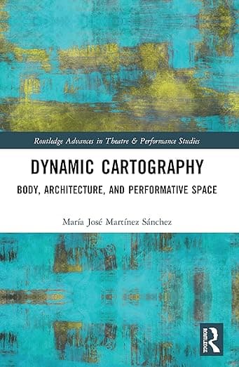 Dynamic Cartography (Routledge Advances in Theatre & Performance Studies) - Routledge