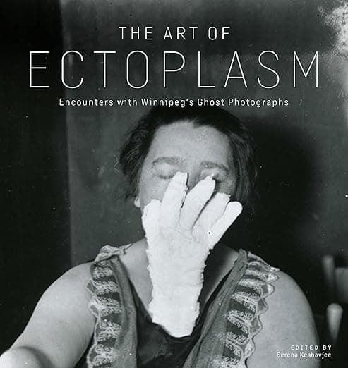 The Art of Ectoplasm: Encounters with Winnipeg's Ghost Photographs - University of Manitoba Press