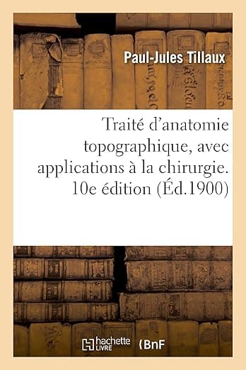 Traité d'Anatomie Topographique, Avec Applications À La Chirurgie. 10e Édition (Sciences) (French Edition) - Hachette Livre Bnf