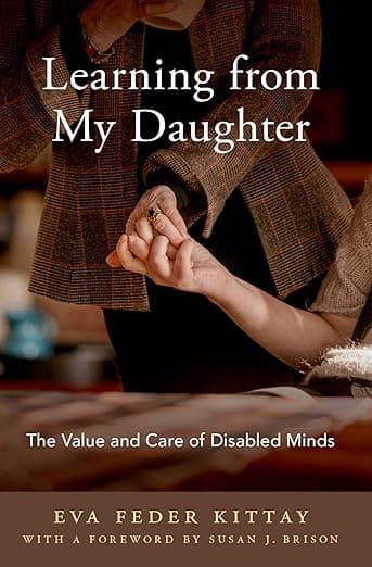 Learning from My Daughter: The Value and Care of Disabled Minds - Eva Kittay